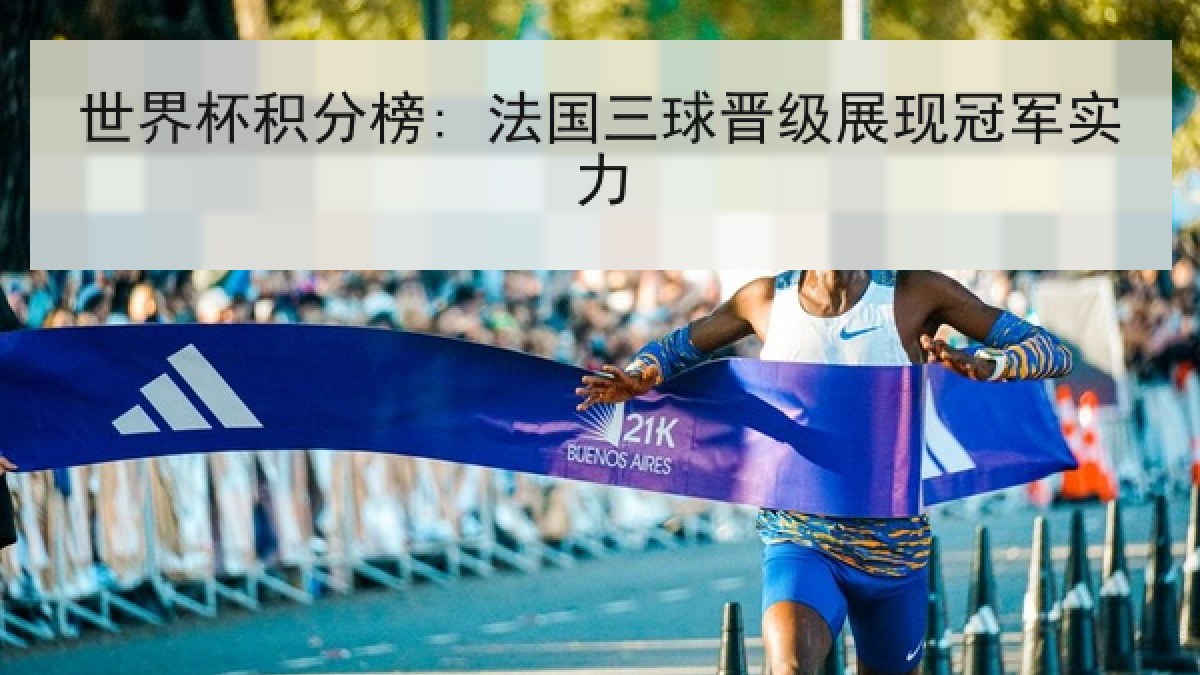 世界杯积分榜: 法国三球晋级展现冠军实力