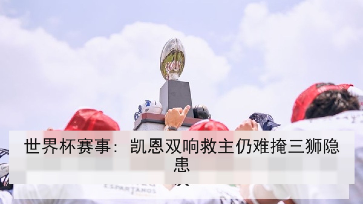 世界杯赛事: 凯恩双响救主仍难掩三狮隐患