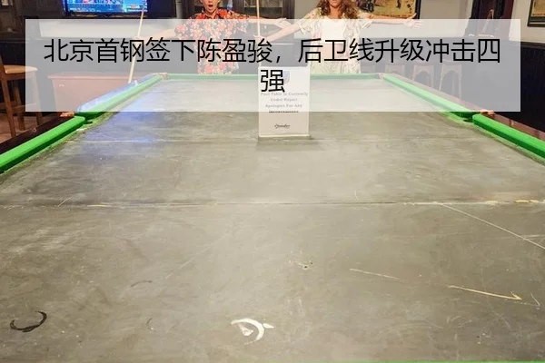 北京首钢签下陈盈骏，后卫线升级冲击四强