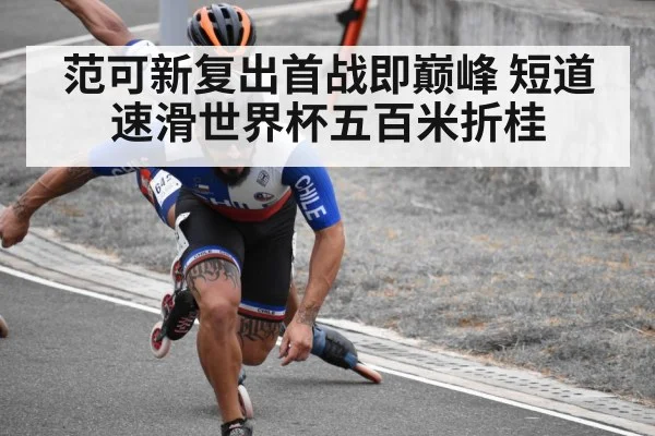 范可新复出首战即巅峰 短道速滑世界杯五百米折桂