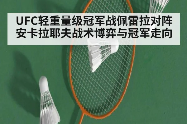 UFC轻重量级冠军战佩雷拉对阵安卡拉耶夫战术博弈与冠军走向